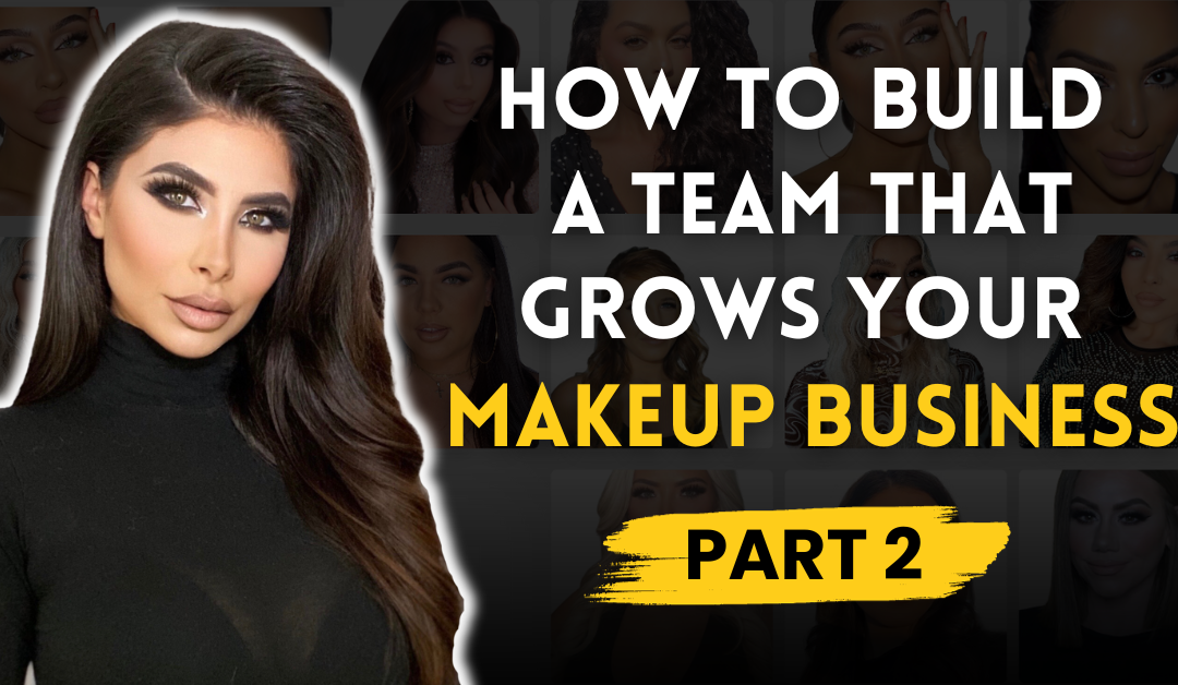 How To Build A Team That Grows Your Makeup Business | Part 2
